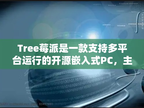 Tree莓派是一款支持多平台运行的开源嵌入式PC,主要用于Web开发、嵌入式编程、文件处理和数据采集与监控等用途。以下是一些使用 Tree莓派科学的步骤和方法 Tree莓派是一款支持多平台运行的开源嵌入式PC,主要用于Web开发、嵌入式编程、文件处理和数据采集与监控等用途。以下是一些使用 Tree莓派科学的步骤和方法