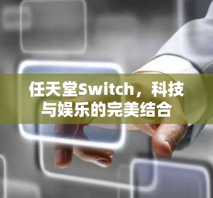 任天堂Switch，科技与娱乐的完美结合