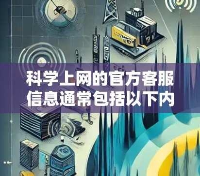 科学上网的官方客服信息通常包括以下内容
