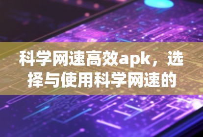科学网速高效apk，选择与使用科学网速的apk解决方案