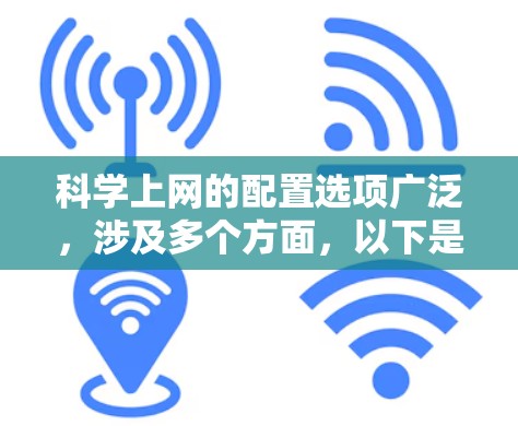 科学上网的配置选项广泛，涉及多个方面，以下是一些常见的配置选项和它们的解释