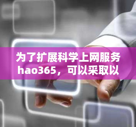 为了扩展科学上网服务hao365，可以采取以下策略