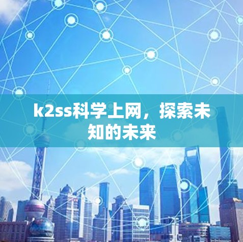 k2ss科学上网，探索未知的未来