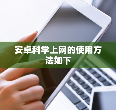 安卓科学上网的使用方法如下