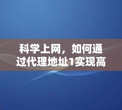 科学上网，如何通过代理地址1实现高效数据传输