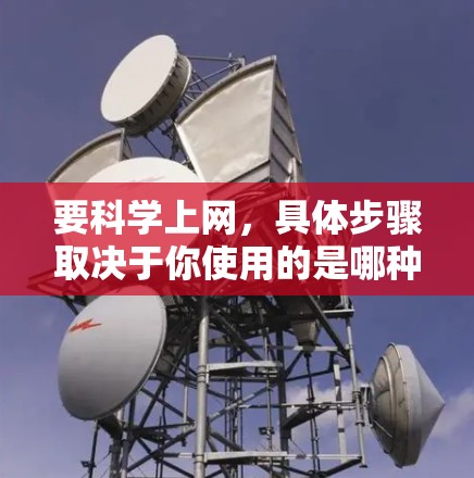 要科学上网，具体步骤取决于你使用的是哪种设备或工具。以下是一些通用的步骤，帮助你轻松上网