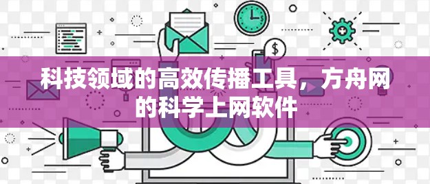 科技领域的高效传播工具，方舟网的科学上网软件