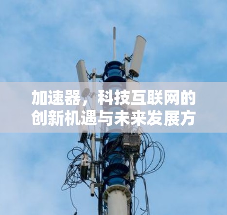 加速器，科技互联网的创新机遇与未来发展方向