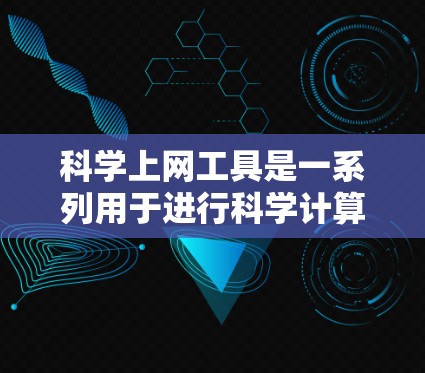 科学上网工具是一系列用于进行科学计算、数据处理和知识获取的在线平台。以下是一些主要的科学上网工具及其特点