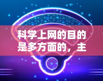 科学上网的目的是多方面的，主要包括以下几个方面