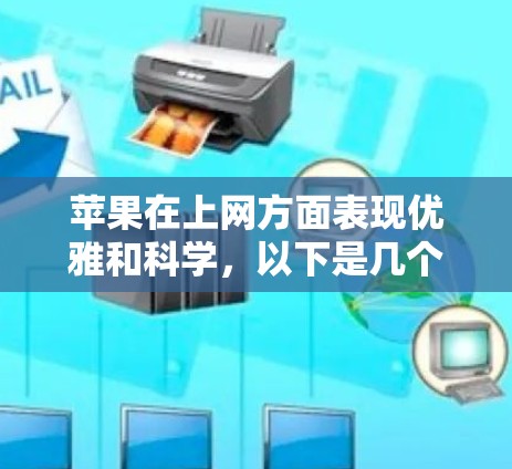 苹果在上网方面表现优雅和科学，以下是几个关键点