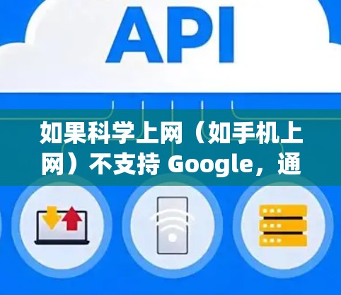 如果科学上网（如手机上网）不支持 Google，通常是因为 Google 已经关闭了该服务，或者 Google 已经停止了该服务。以下是一些替代方案，可以帮助您继续使用 Google 工具