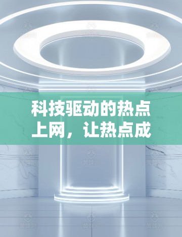 科技驱动的热点上网，让热点成为科技的枢纽