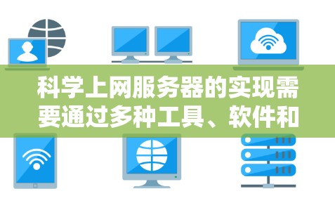 科学上网服务器的实现需要通过多种工具、软件和配置来实现，以下是详细的步骤和建议