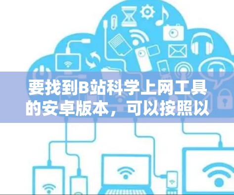 要找到B站科学上网工具的安卓版本，可以按照以下步骤操作