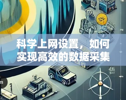 科学上网设置，如何实现高效的数据采集与分析
