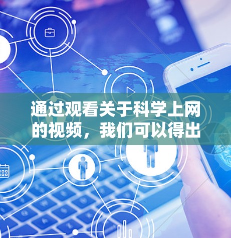 通过观看关于科学上网的视频，我们可以得出以下几点重要的结论和思考
