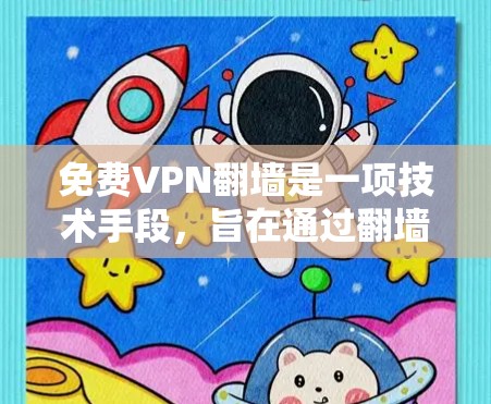 免费VPN翻墙是一项技术手段，旨在通过翻墙将用户连接到一个更具安全性和隐私性的VPN服务。以下是关于这一问题的详细分析