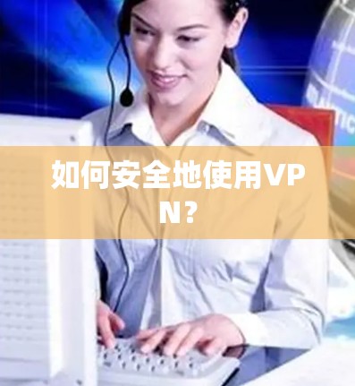 如何安全地使用VPN？