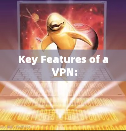 Key Features of a VPN: