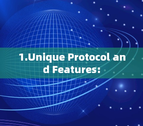1.Unique Protocol and Features:
