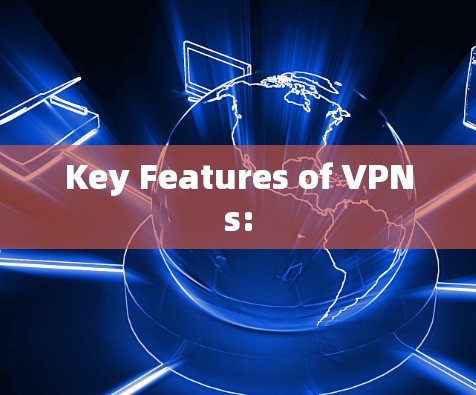 Key Features of VPNs: