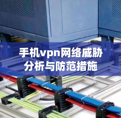 手机vpn网络威胁分析与防范措施
