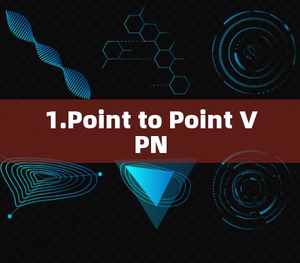 1.Point to Point VPN 1.Point to Point VPN