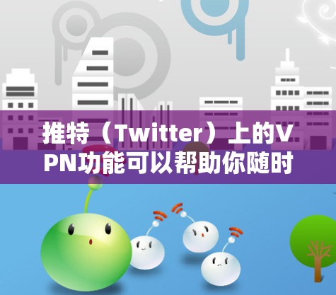 推特(Twitter)上的VPN功能可以帮助你随时随地访问互联网,用于工作、学习、娱乐等。以下是关于推特VPN的详细介绍 推特(Twitter)上的VPN功能可以帮助你随时随地访问互联网,用于工作、学习、娱乐等。以下是关于推特VPN的详细介绍