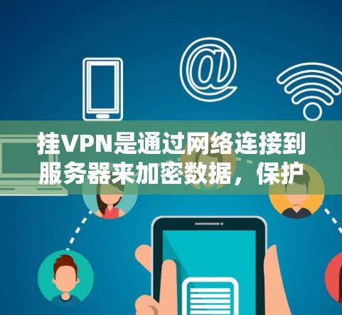 挂VPN是通过网络连接到服务器来加密数据,保护个人或企业的信息安全的一种方法。以下是步骤说明 挂VPN是通过网络连接到服务器来加密数据,保护个人或企业的信息安全的一种方法。以下是步骤说明