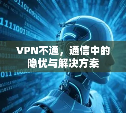 VPN不通，通信中的隐忧与解决方案