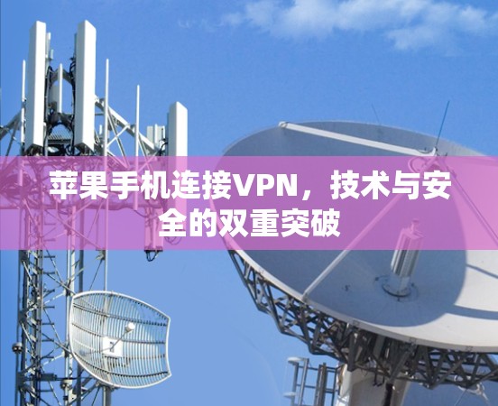 苹果手机连接VPN,技术与安全的双重突破 苹果手机连接VPN,技术与安全的双重突破