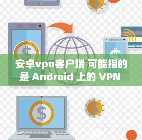 安卓vpn客户端 可能指的是 Android 上的 VPN 应用程序。由于 Android 并没有 built-in VPN 服务，用户通常需要通过第三方 VPN 应用来实现VPN功能