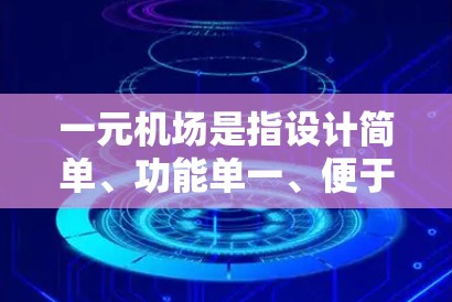 一元机场是指设计简单、功能单一、便于游客出行的机场，通常只设有几个出口或入口，避免了游客往返多个区域的麻烦。以下是一些关于一元机场的建议和考虑因素