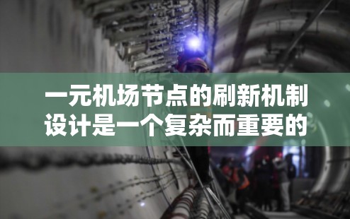 一元机场节点的刷新机制设计是一个复杂而重要的任务，需要考虑多个因素以确保用户的体验良好。以下是一个详细的步骤说明