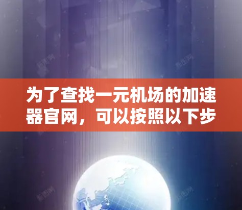 为了查找一元机场的加速器官网，可以按照以下步骤进行