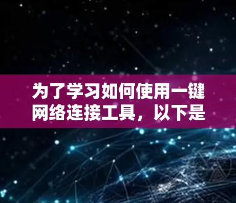 为了学习如何使用一键网络连接工具，以下是一个有条理的步骤指南