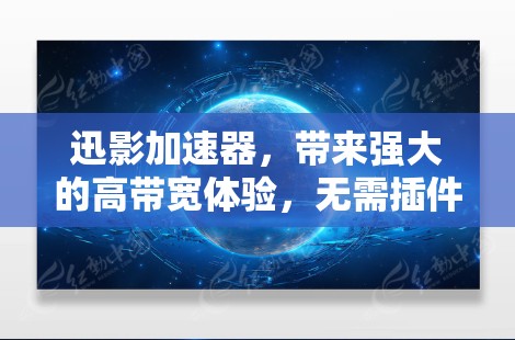 迅影加速器,带来强大的高带宽体验,无需插件,完美适配所有设备 迅影加速器,带来强大的高带宽体验,无需插件,完美适配所有设备