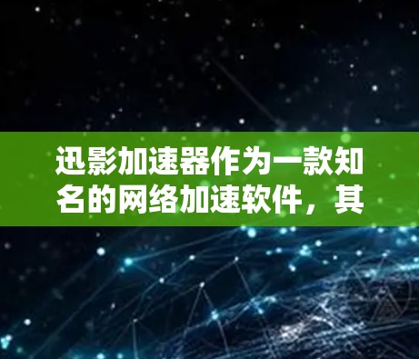 迅影加速器作为一款知名的网络加速软件，其在全球市场的使用情况因用户需求、网络情况以及技术发展而有所变化。以下是对迅影加速器在海外网络使用情况的详细分析