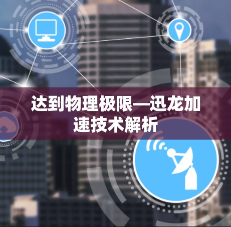 达到物理极限—迅龙加速技术解析