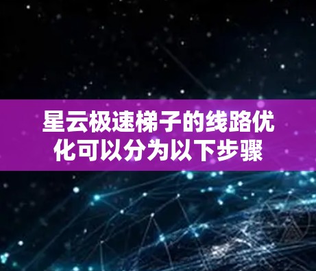 星云极速梯子的线路优化可以分为以下步骤
