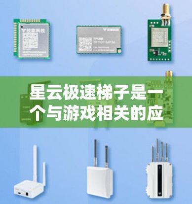 星云极速梯子是一个与游戏相关的应用，可能与游戏星云有关。为了下载该应用，您可以按照以下步骤操作