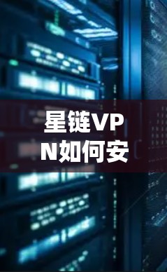 星链VPN如何安全下载？