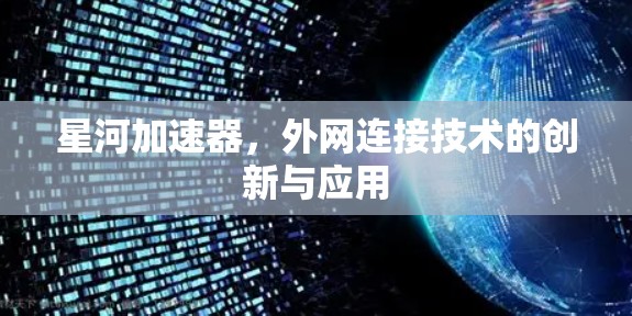 星河加速器，外网连接技术的创新与应用