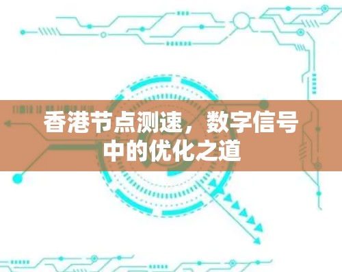 香港节点测速，数字信号中的优化之道