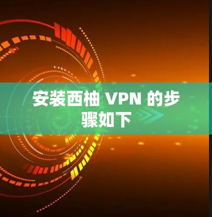 安装西柚 VPN 的步骤如下