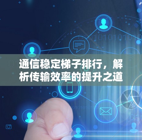 通信稳定梯子排行，解析传输效率的提升之道