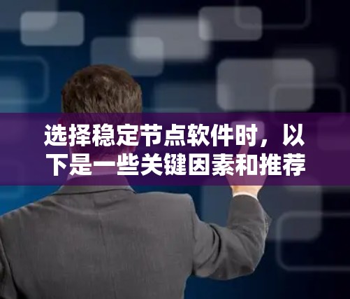 选择稳定节点软件时，以下是一些关键因素和推荐