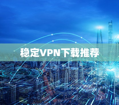 稳定VPN下载推荐