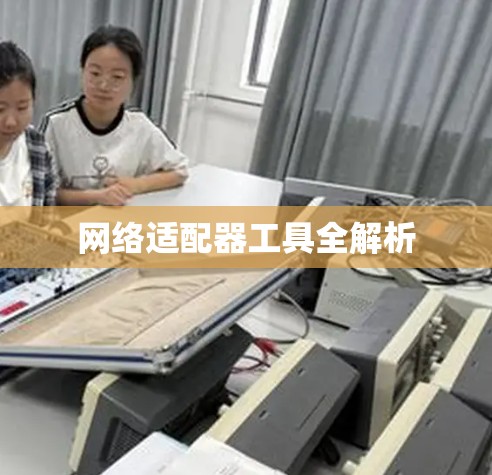 网络适配器工具全解析